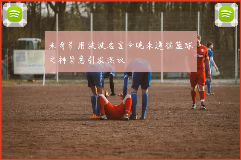 米奇引用波波名言今晚未遵循篮球之神旨意引发热议