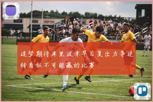 追梦期待库里波津早日复出力争逆转看似不可能赢的比赛